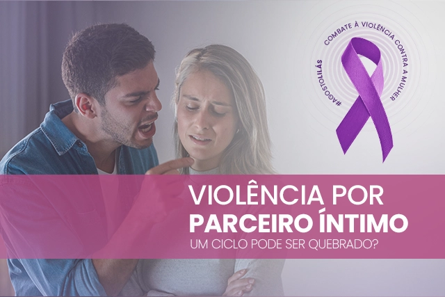 agosto lilás Violência por parceiro íntimo (VPI): um ciclo que pode ser quebrado?
